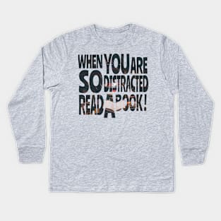 When you are so distracted read a book Kids Long Sleeve T-Shirt